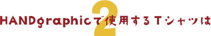 HANDgraphicで使用するTシャツは